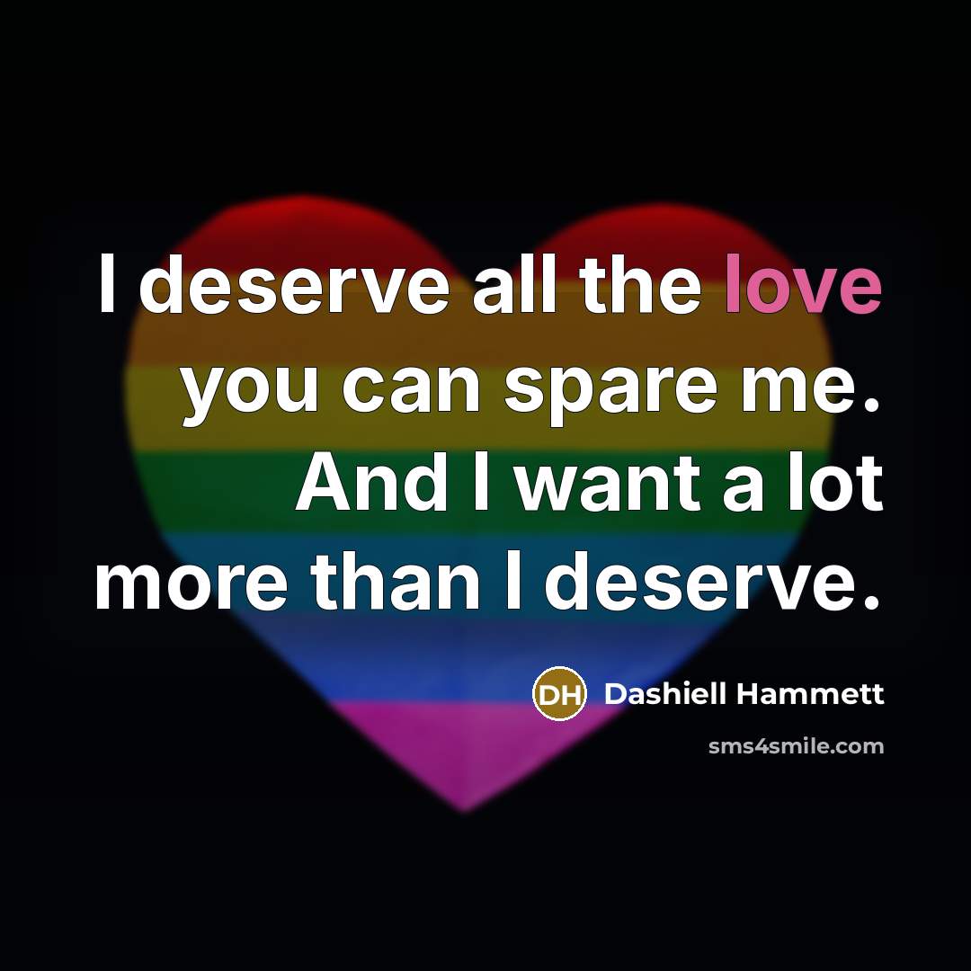“I deserve all the love you can spare me. And…” quote by Dashiell Hammett