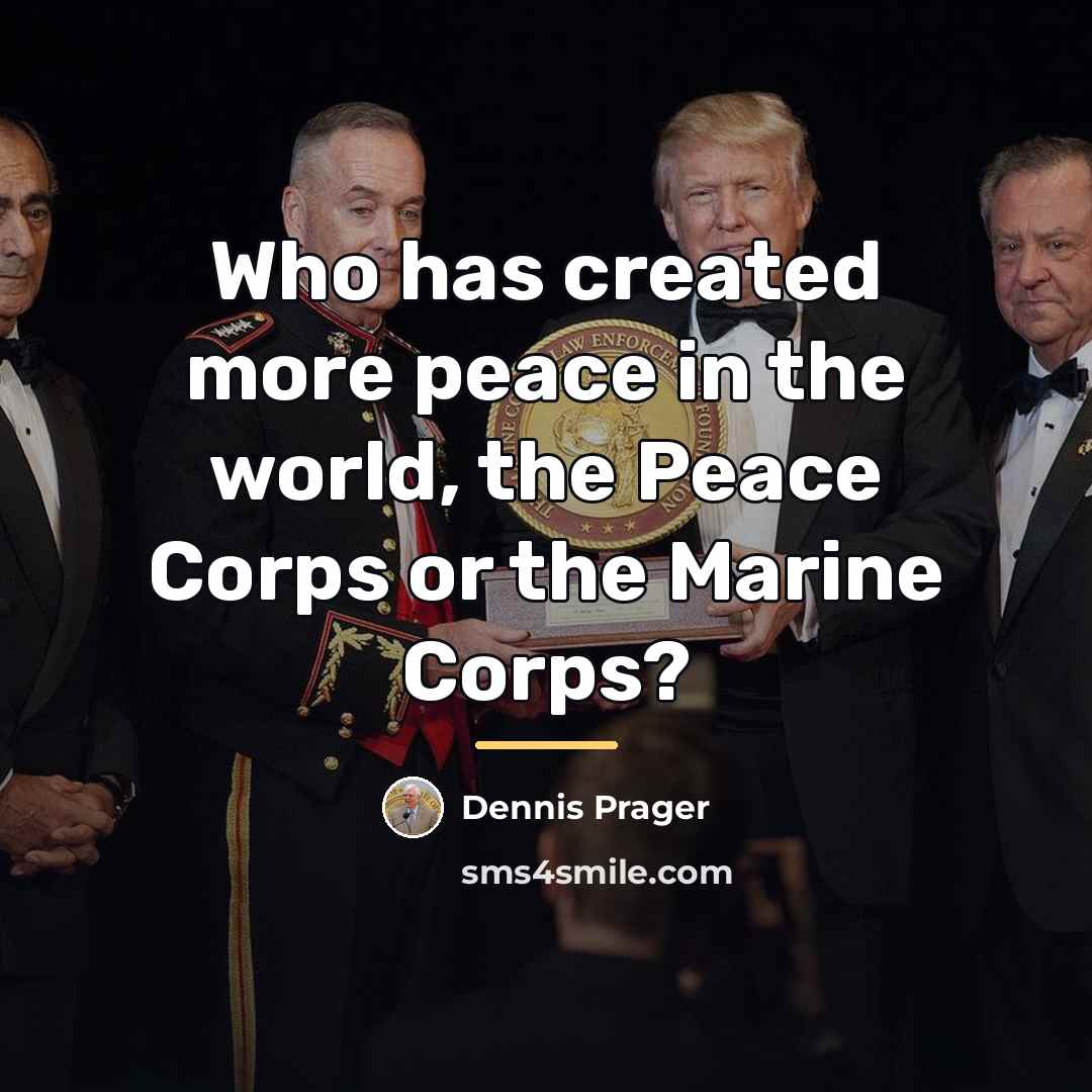 “Who has created more peace in the world, the Peace…” quote by Dennis Prager