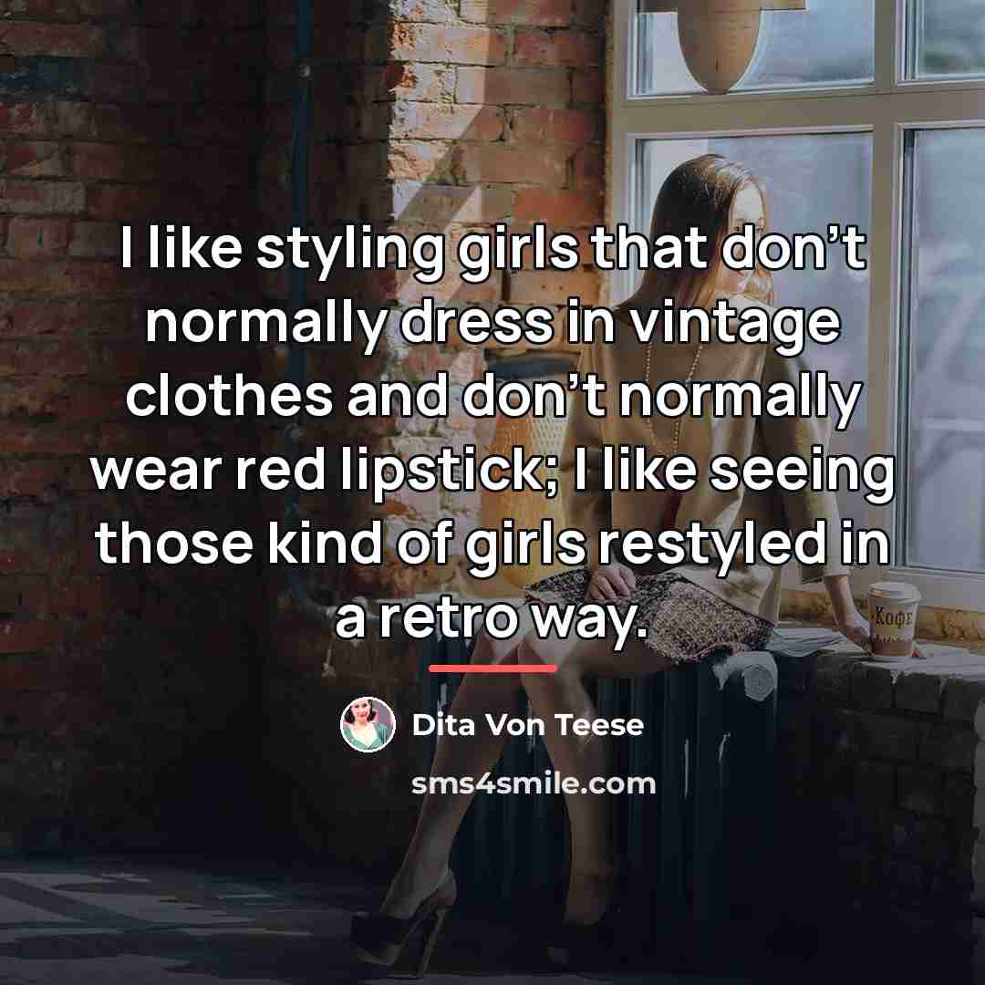 “I like styling girls that don't normally dress in vintage…” quote by Dita Von Teese