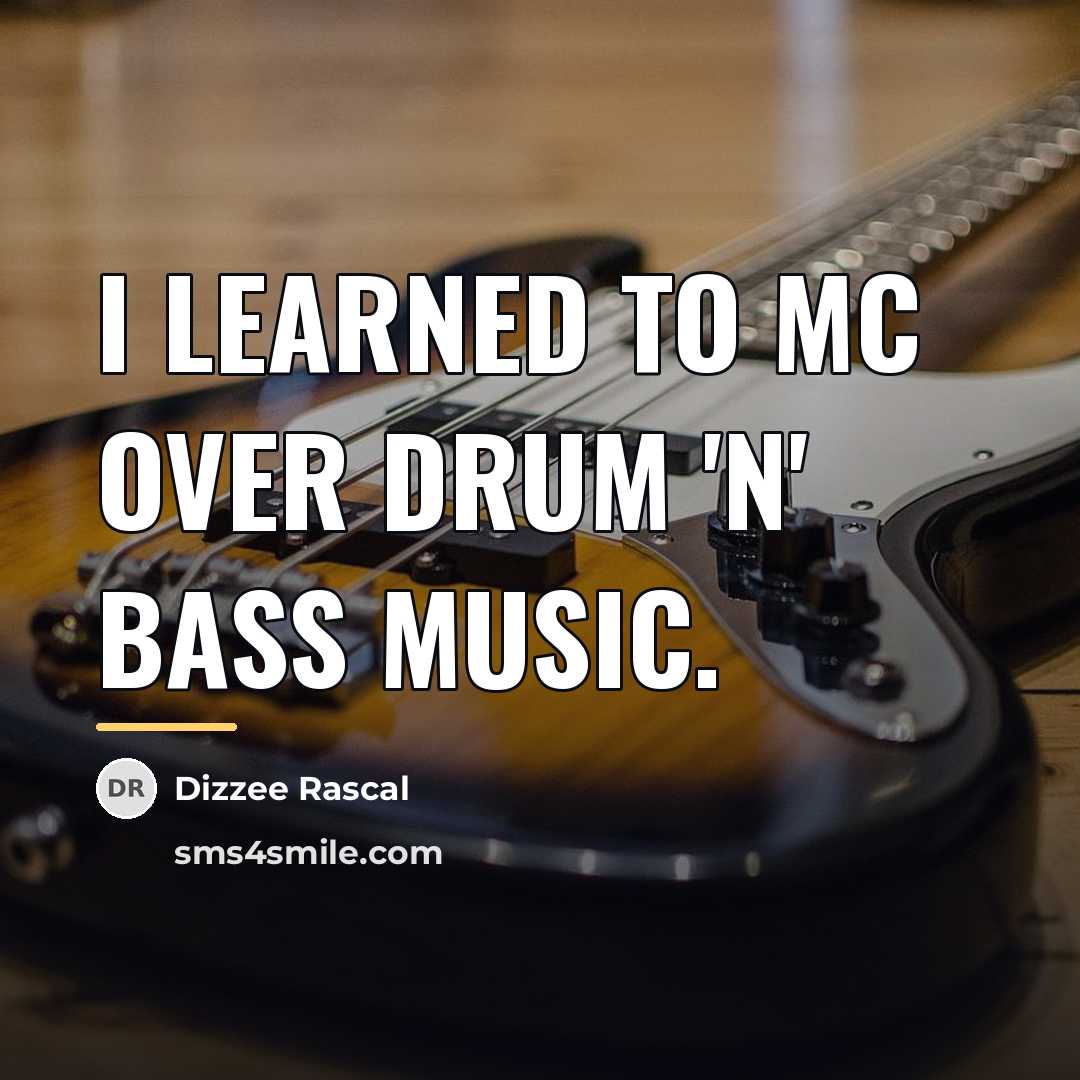 “I learned to MC over drum 'n' bass music.…” quote by Dizzee Rascal