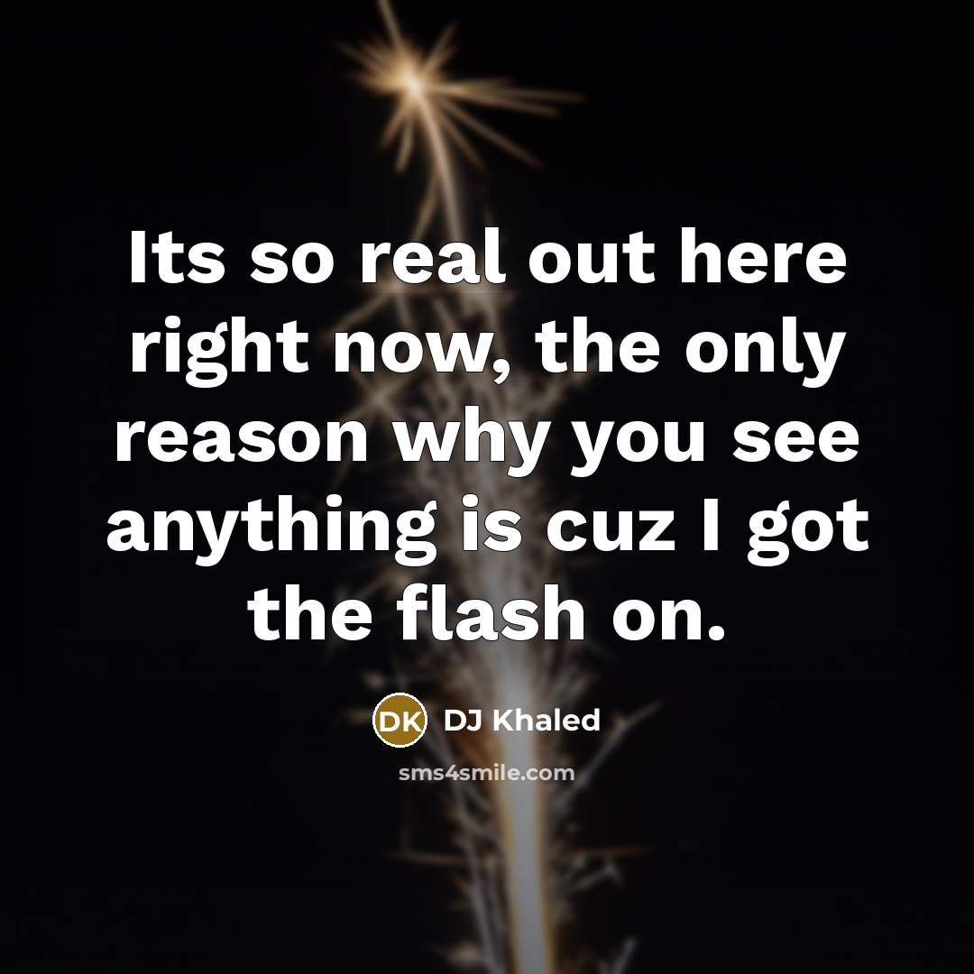 “Its so real out here right now, the only reason…” quote by DJ Khaled