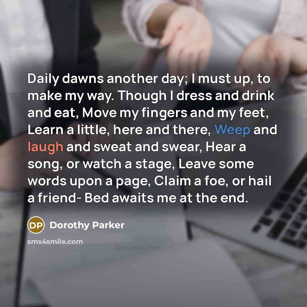 “Daily dawns another day; I must up, to make my…” quote by Dorothy Parker