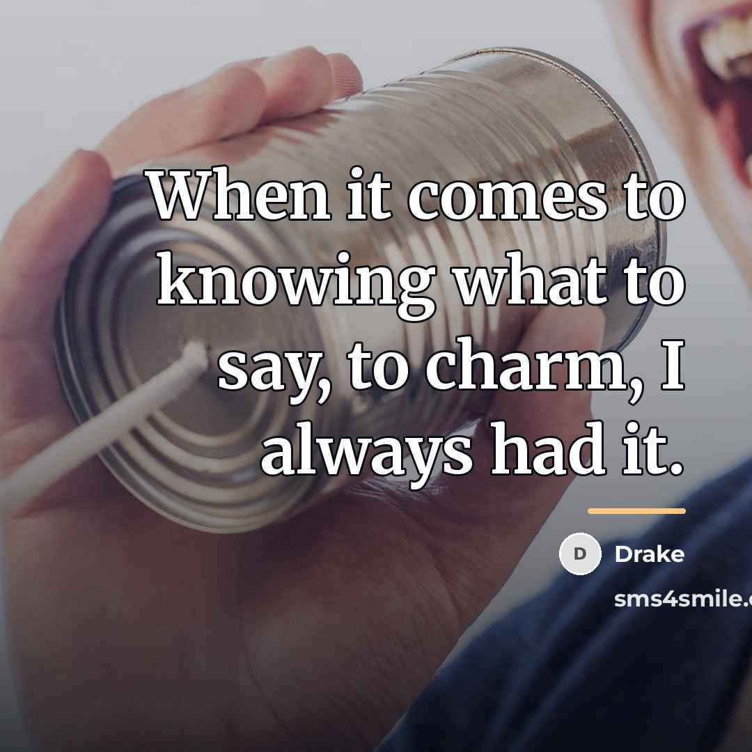 “When it comes to knowing what to say, to charm,…” quote by Drake