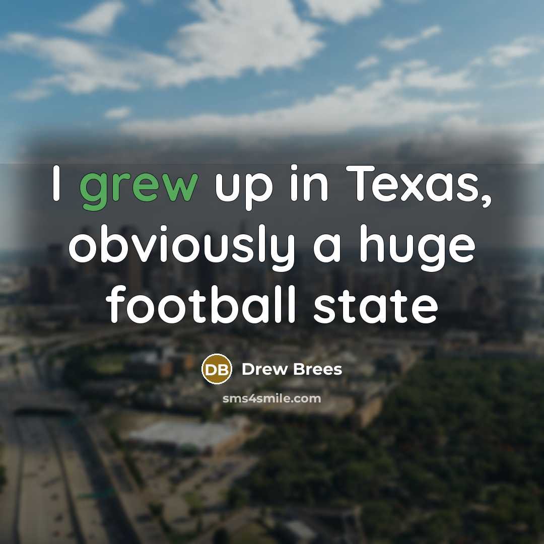 “I grew up in Texas, obviously a huge football state…” quote by Drew Brees