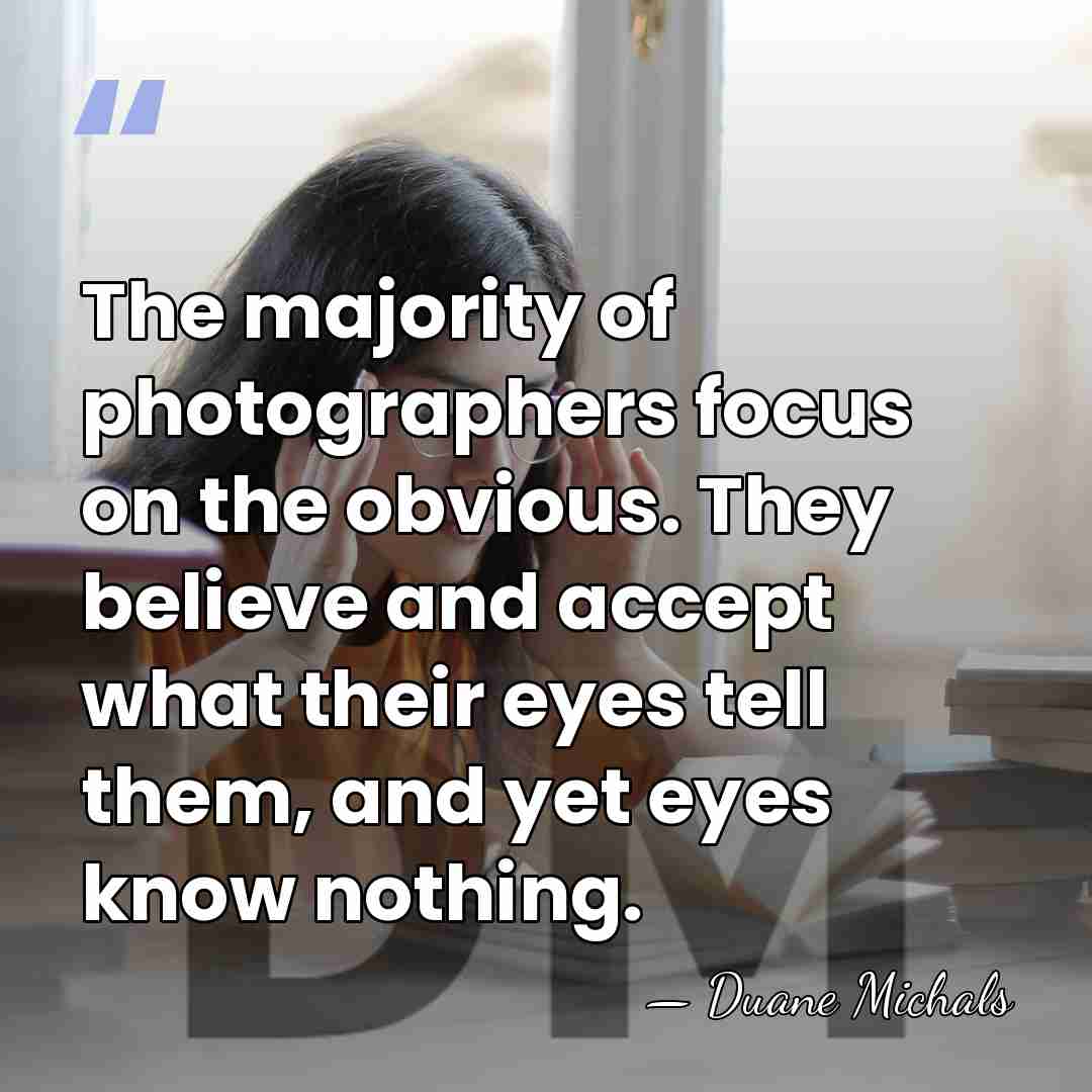 The majority of photographers focus on the obvious. They believe and accept&hellip; - Duane Michals