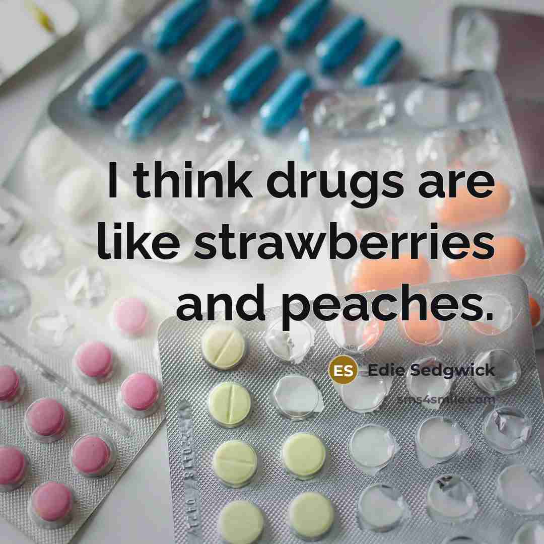 “I think drugs are like strawberries and peaches.…” quote by Edie Sedgwick