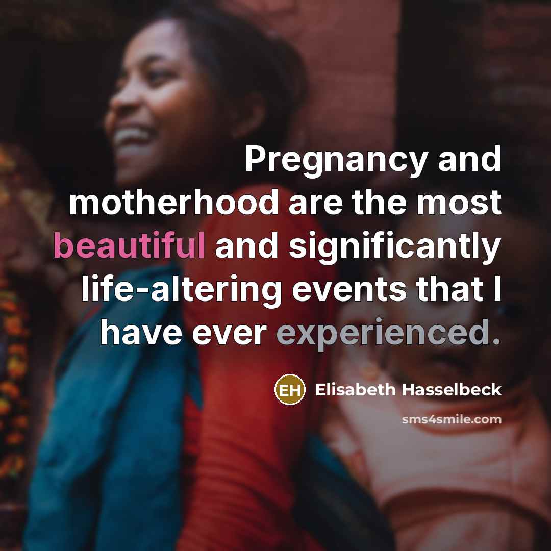 “Pregnancy and motherhood are the most beautiful and significantly life-altering…” quote by Elisabeth Hasselbeck