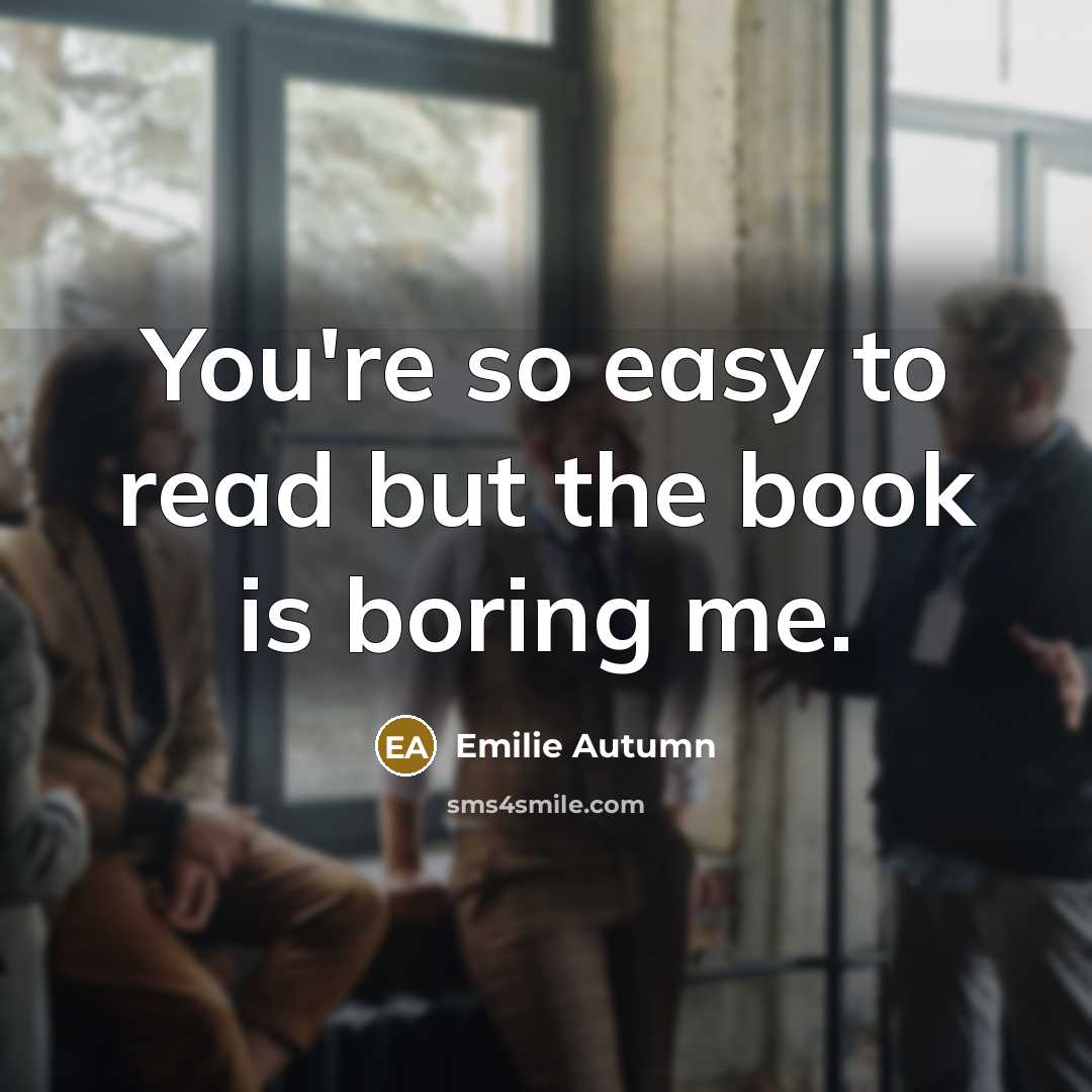 “You're so easy to read but the book is boring…” quote by Emilie Autumn