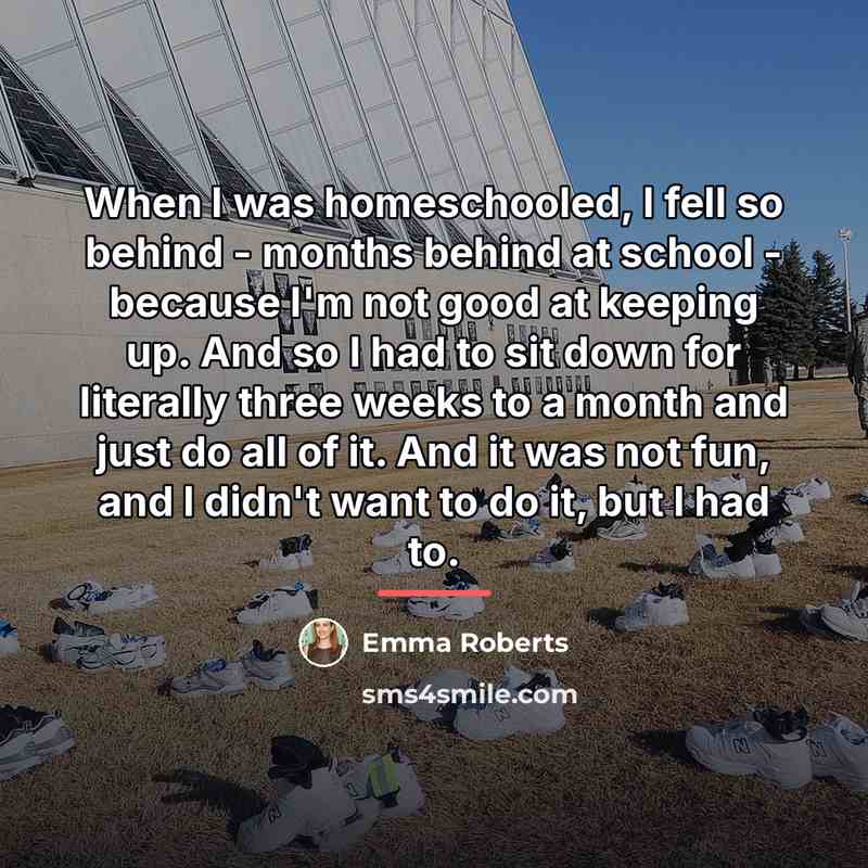 “When I was homeschooled, I fell so behind - months…” quote by Emma Roberts