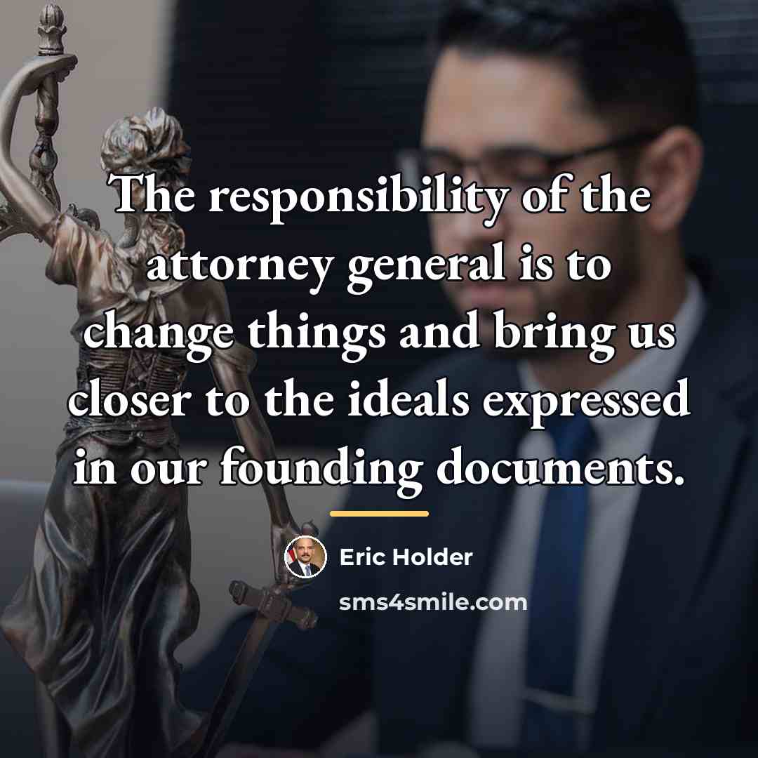 “The responsibility of the attorney general is to change things…” quote by Eric Holder