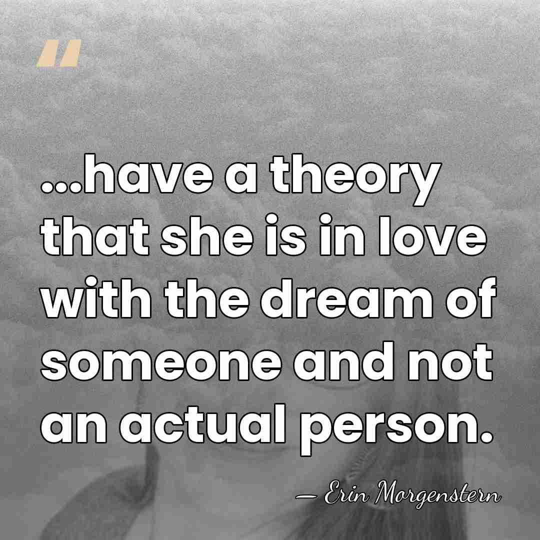 ...have a theory that she is in love with the dream of&hellip; - Erin Morgenstern