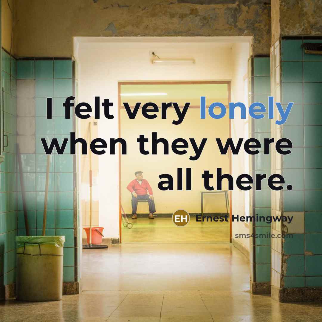 “I felt very lonely when they were all there.…” quote by Ernest Hemingway