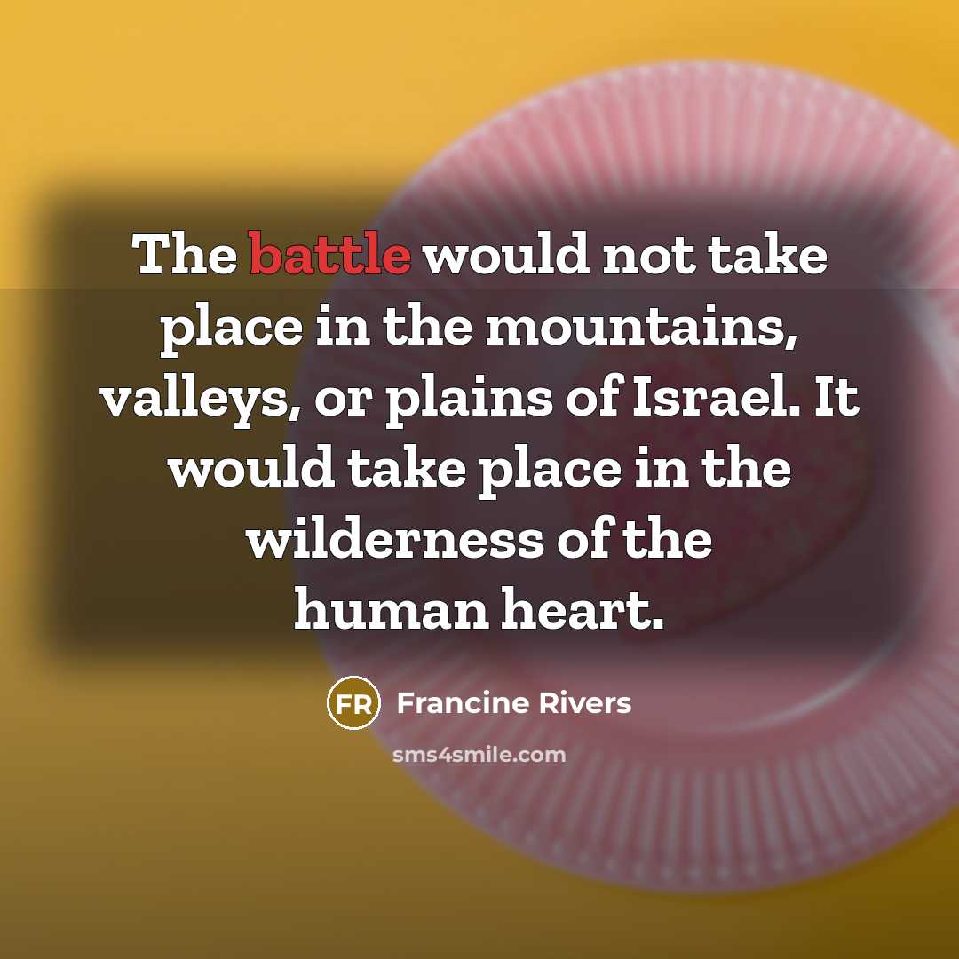 “The battle would not take place in the mountains, valleys,…” quote by Francine Rivers
