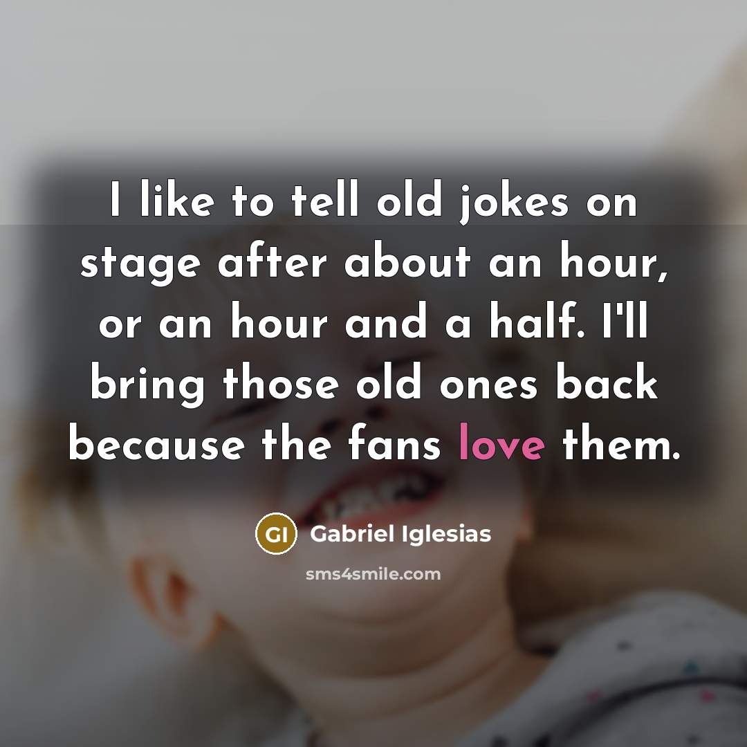 “I like to tell old jokes on stage after about…” quote by Gabriel Iglesias
