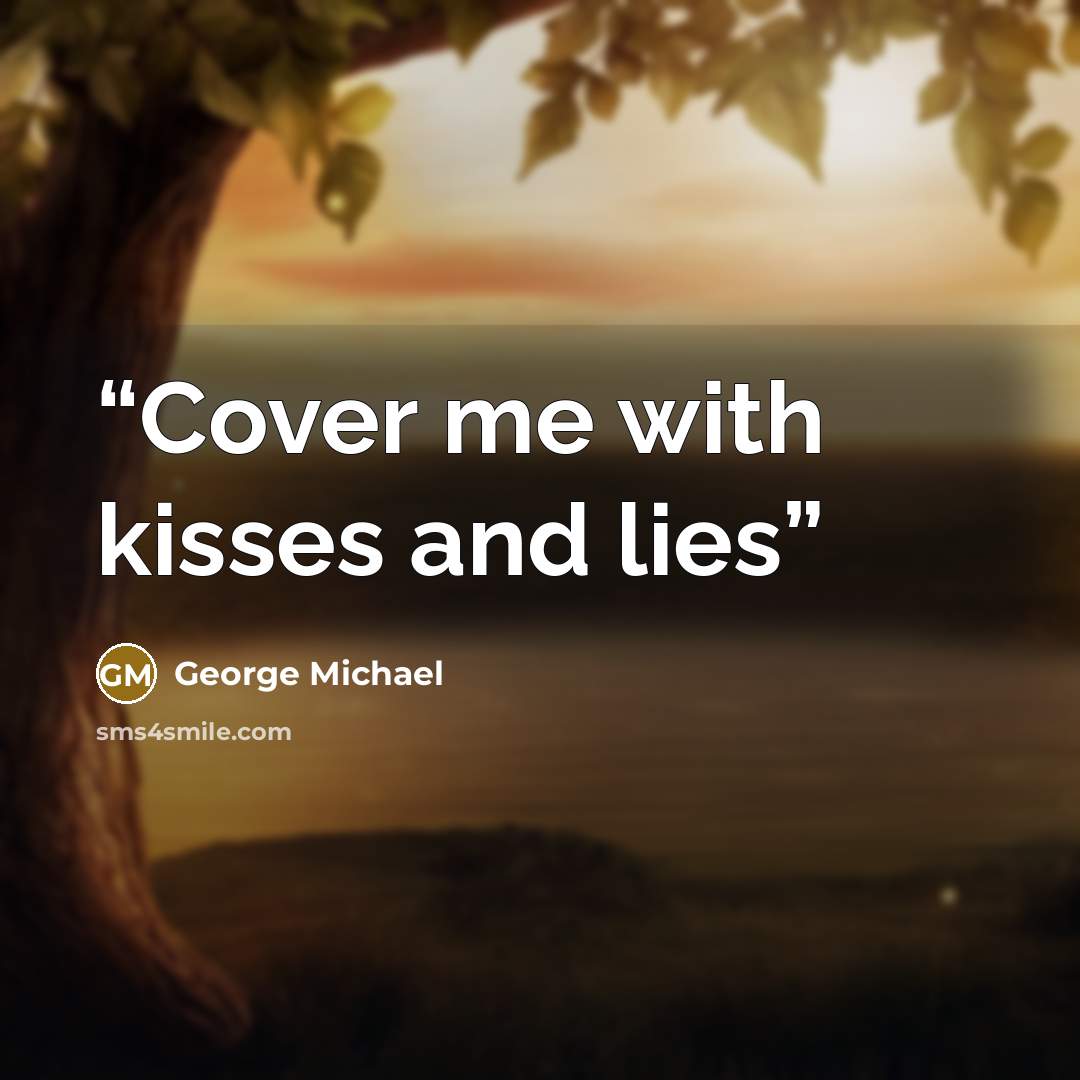 “Cover me with kisses and lies” quote by George Michael