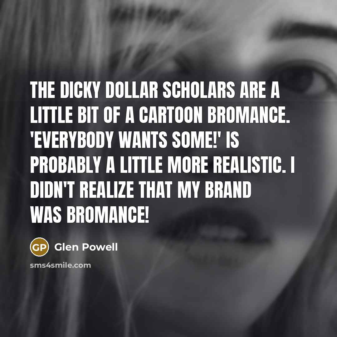 “The Dicky Dollar Scholars are a little bit of a…” quote by Glen Powell