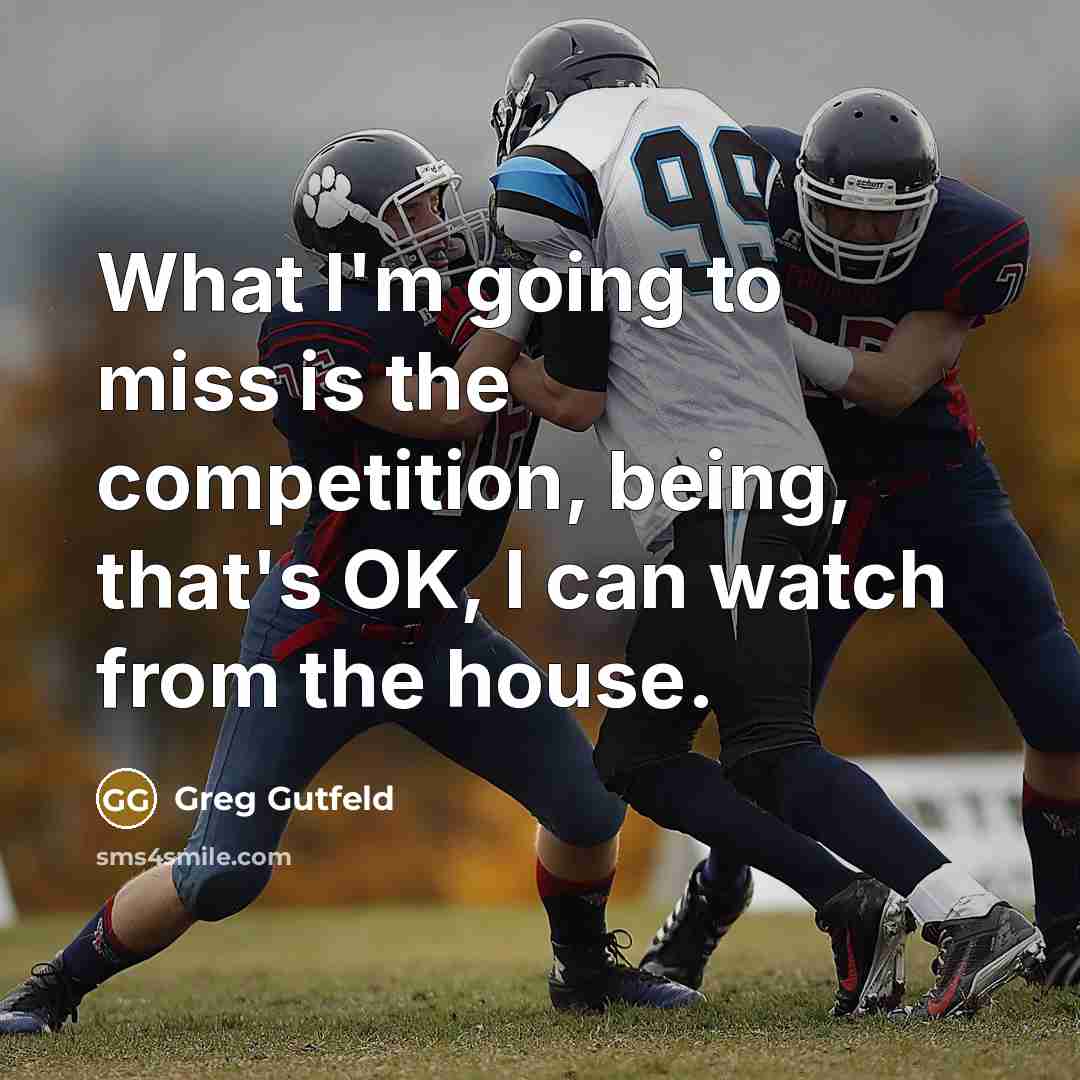 “What I'm going to miss is the competition, being, that's…” quote by Greg Gutfeld