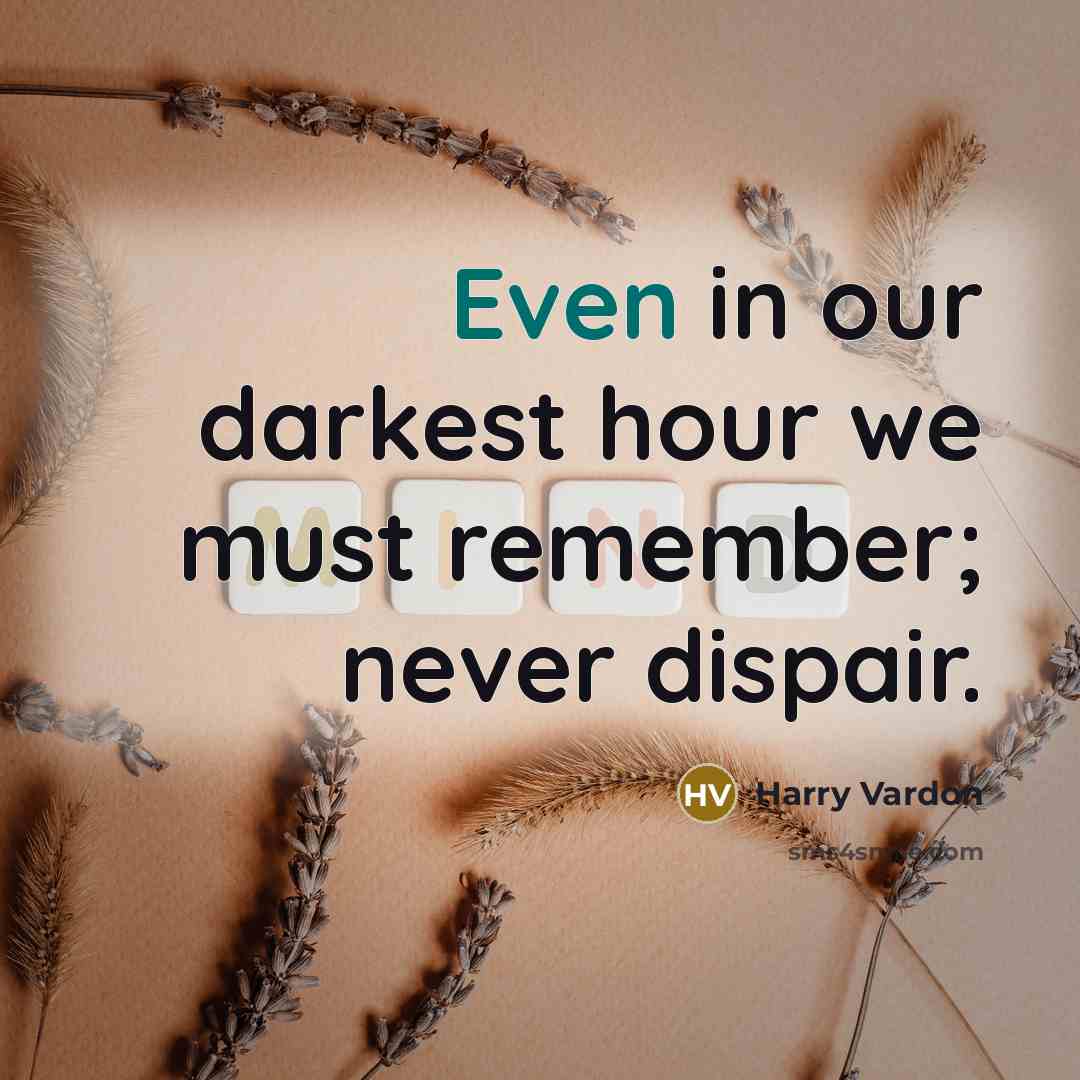 “Even in our darkest hour we must remember; never dispair.…” quote by Harry Vardon
