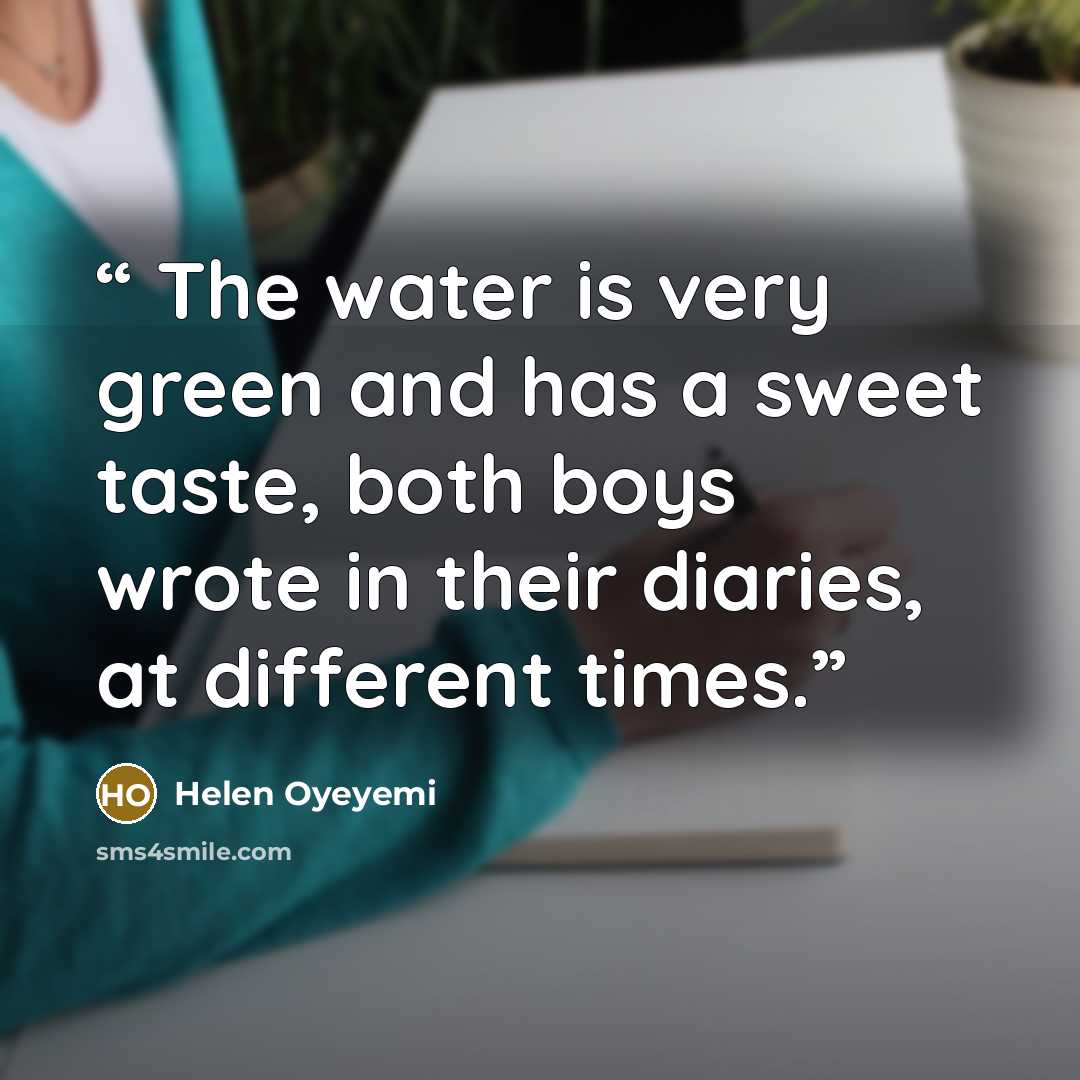 “The water is very green and has a sweet taste, both boys wrote in their diaries, at different times.” quote by Helen Oyeyemi