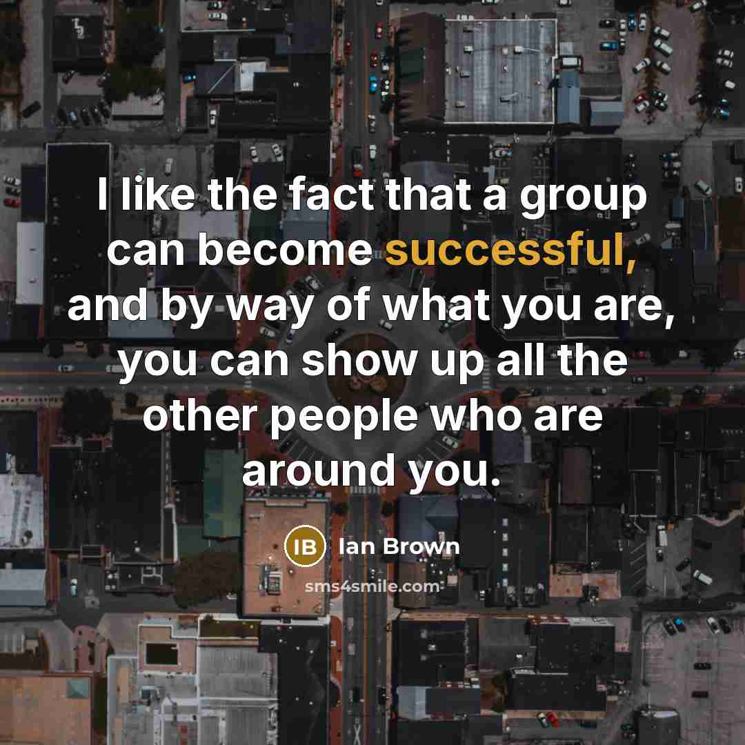 “I like the fact that a group can become successful,…” quote by Ian Brown