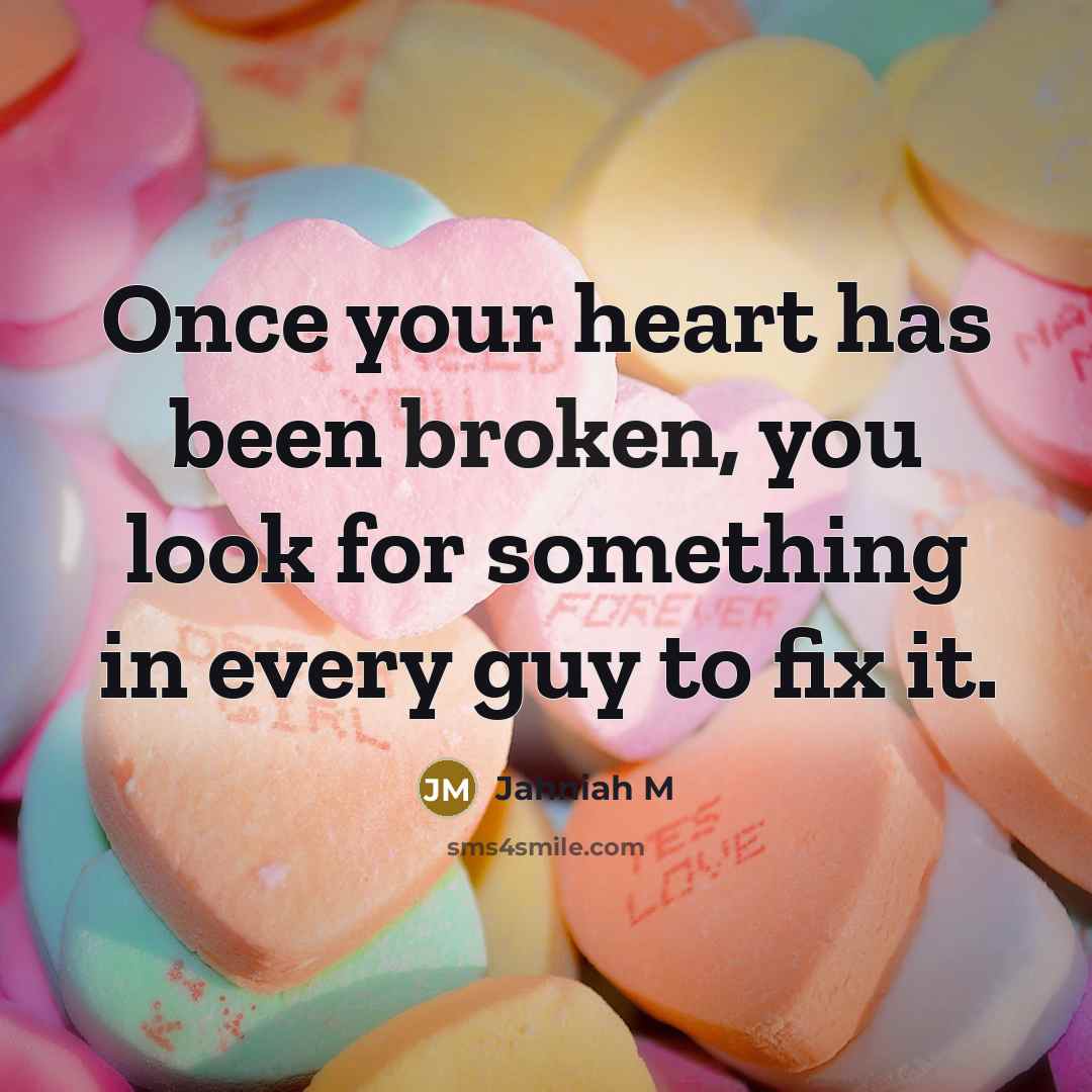 “Once your heart has been broken, you look for something…” quote by Jahniah M