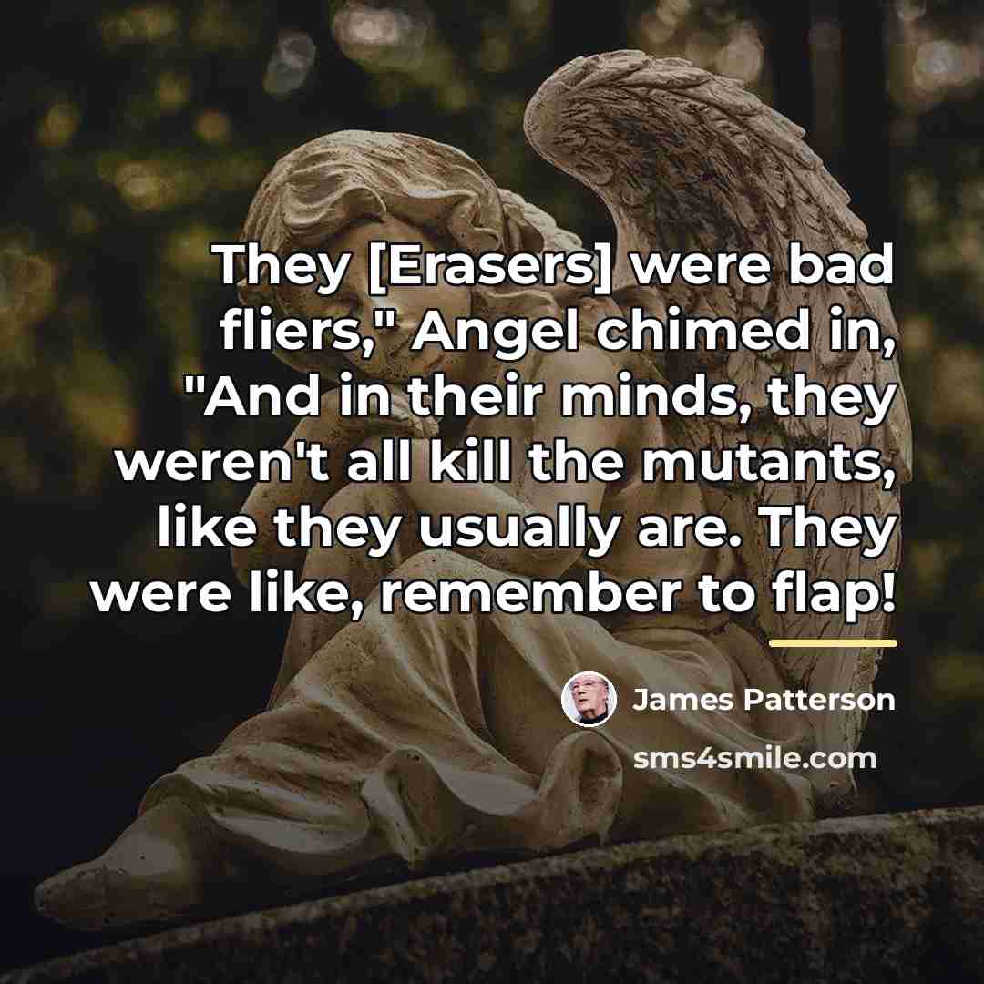 “They [Erasers] were bad fliers," Angel chimed in, "And in…” quote by James Patterson