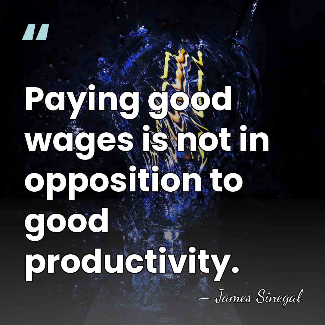 Paying good wages is not in opposition to good productivity. - James Sinegal