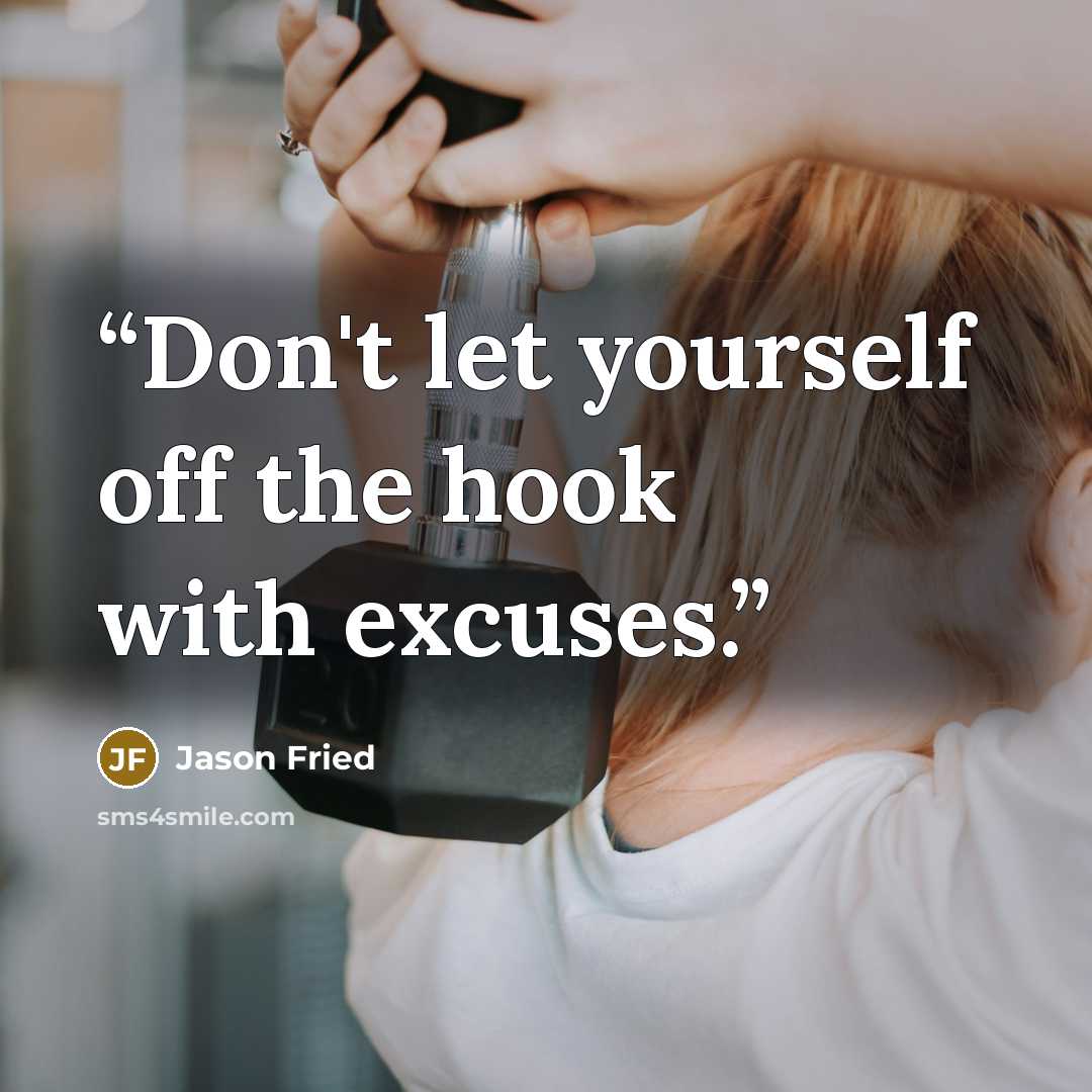 “Don't let yourself off the hook with excuses.” quote by Jason Fried