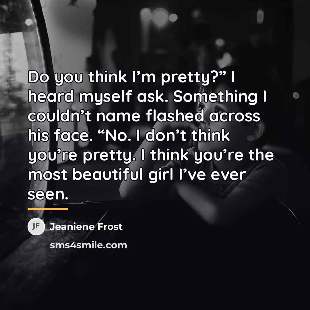 “Do you think I’m pretty?” I heard myself ask. Something…” quote by Jeaniene Frost