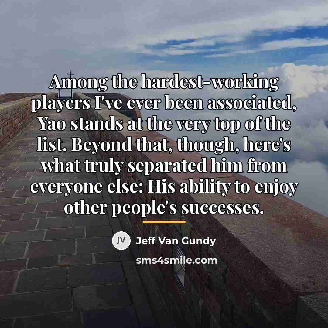 “Among the hardest-working players I've ever been associated, Yao stands…” quote by Jeff Van Gundy