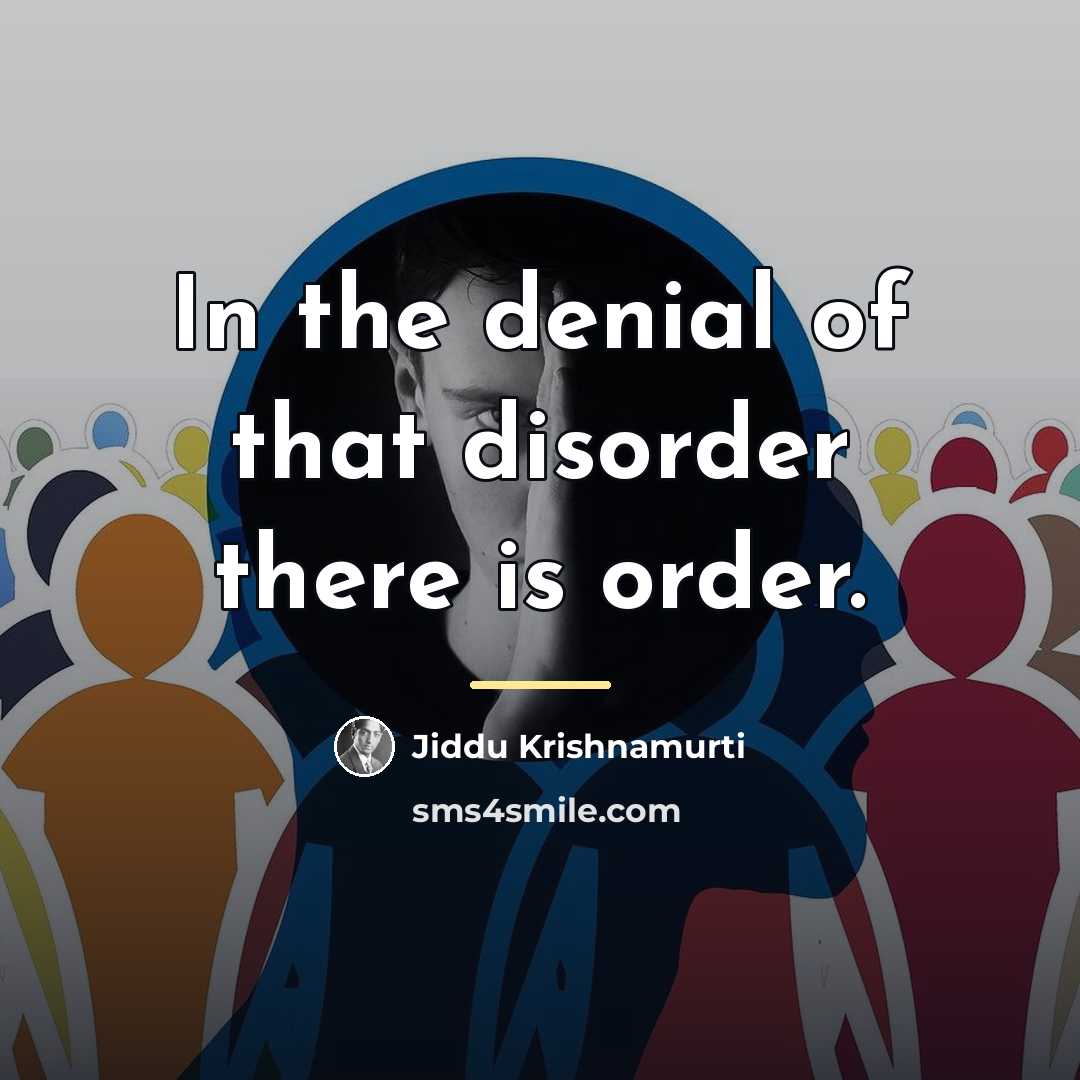 “In the denial of that disorder there is order.…” quote by Jiddu Krishnamurti