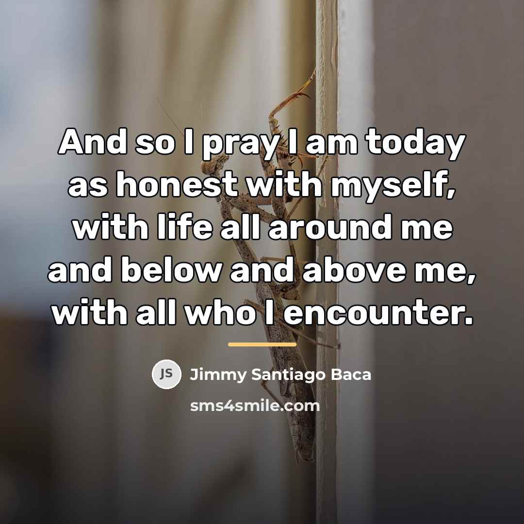 “And so I pray I am today as honest with…” quote by Jimmy Santiago Baca