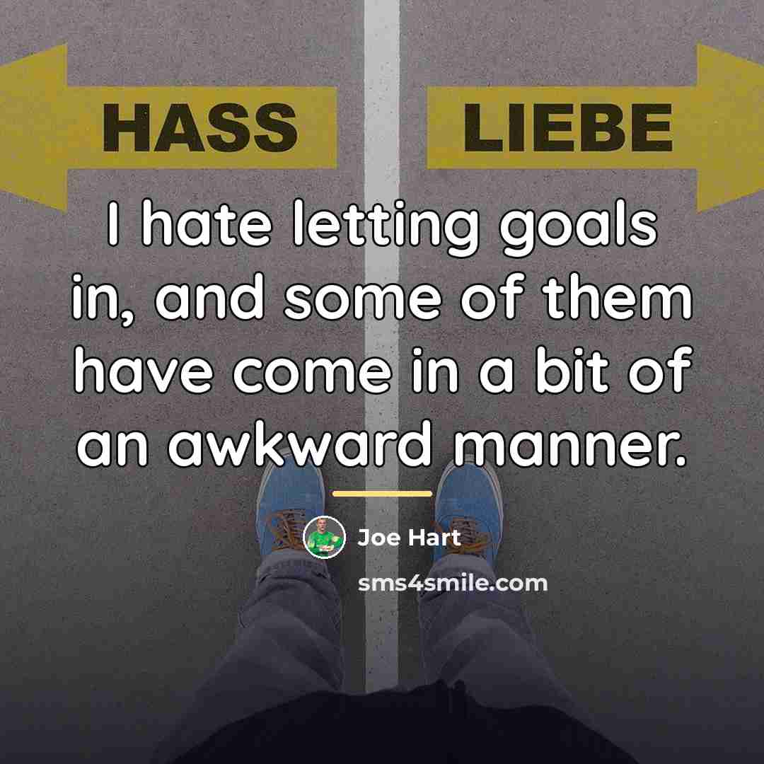 “I hate letting goals in, and some of them have…” quote by Joe Hart