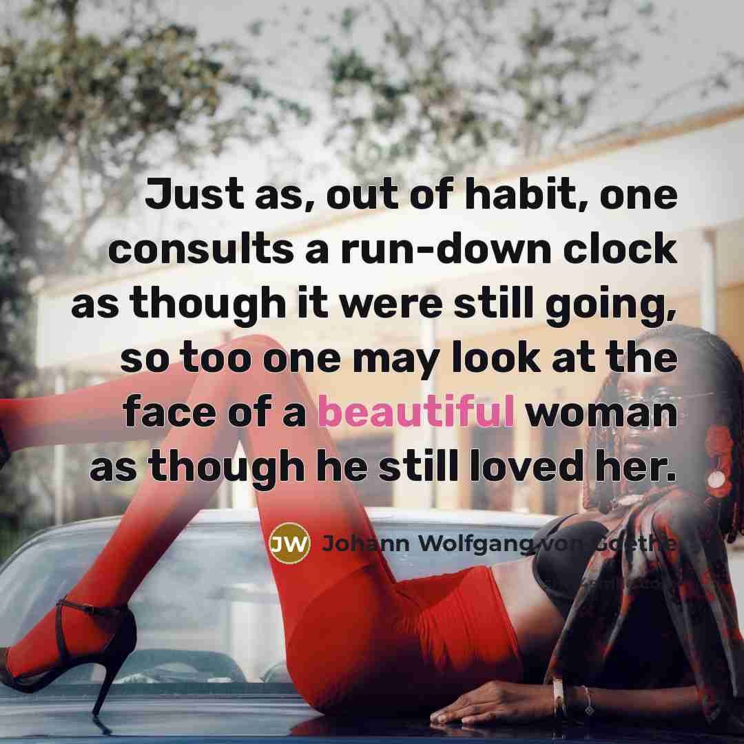 “Just as, out of habit, one consults a run-down clock…” quote by Johann Wolfgang von Goethe