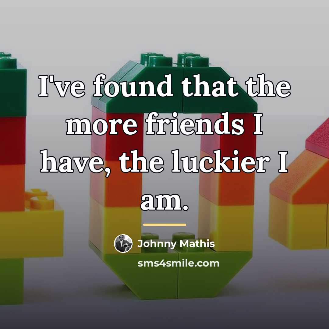 “I've found that the more friends I have, the luckier…” quote by Johnny Mathis