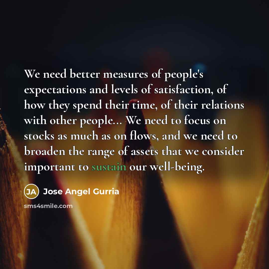 “We need better measures of people's expectations and levels of…” quote by Jose Angel Gurria