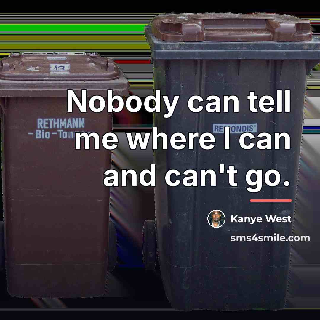“Nobody can tell me where I can and can't go.…” quote by Kanye West