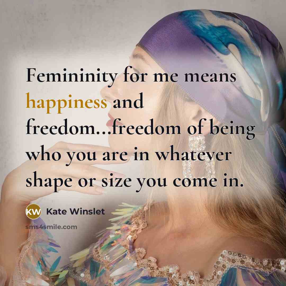 “Femininity for me means happiness and freedom...freedom of being who…” quote by Kate Winslet