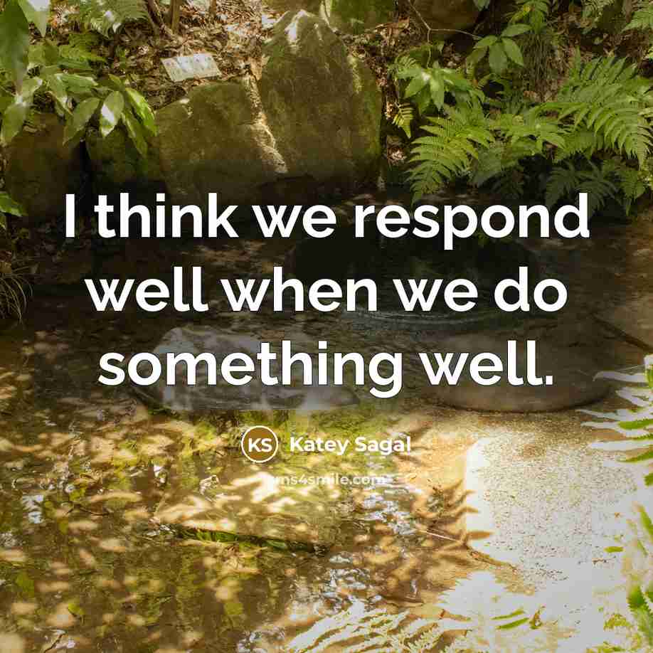 “I think we respond well when we do something well.…” quote by Katey Sagal
