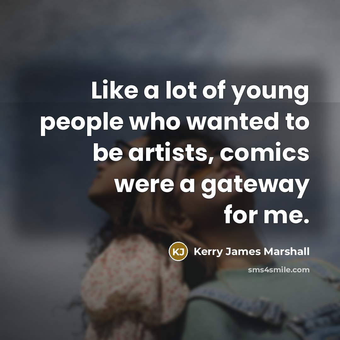 “Like a lot of young people who wanted to be…” quote by Kerry James Marshall