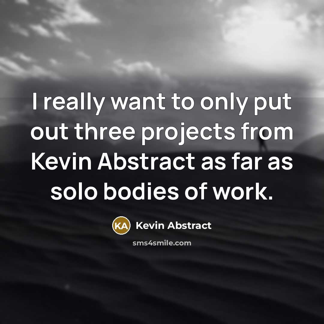 “I really want to only put out three projects from…” quote by Kevin Abstract