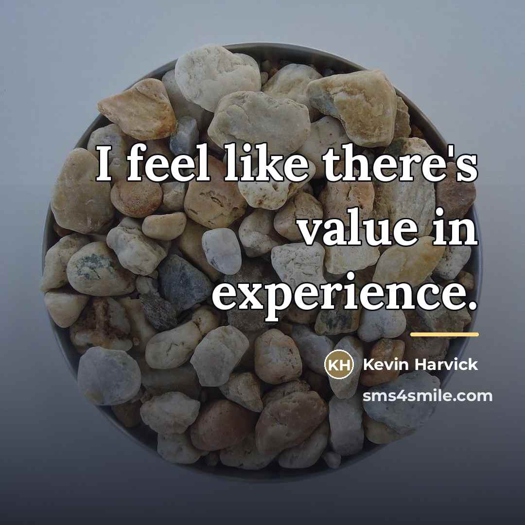 “I feel like there's value in experience.…” quote by Kevin Harvick