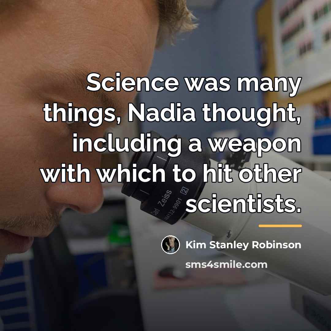 “Science was many things, Nadia thought, including a weapon with…” quote by Kim Stanley Robinson