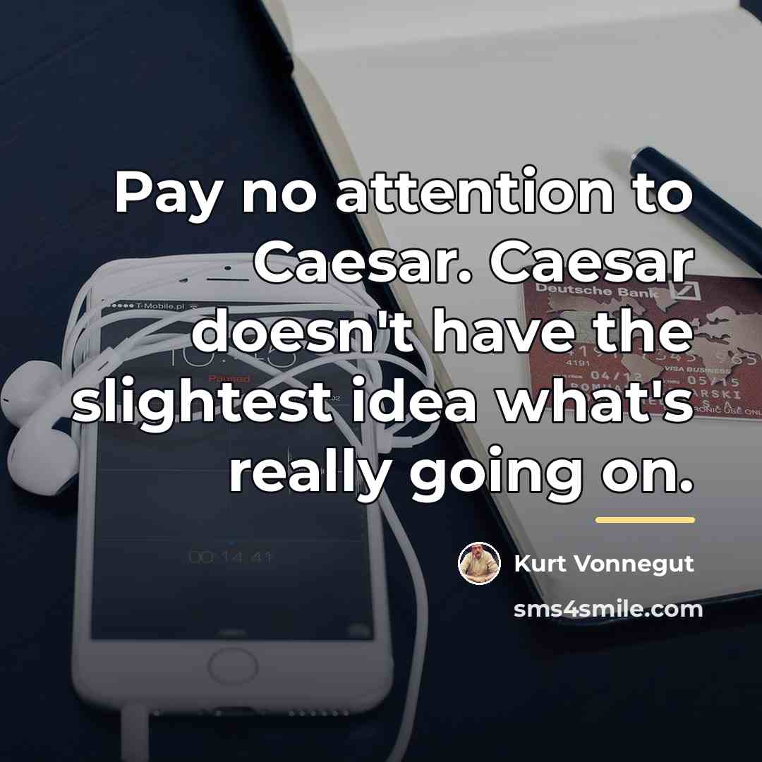 “Pay no attention to Caesar. Caesar doesn't have the slightest…” quote by Kurt Vonnegut