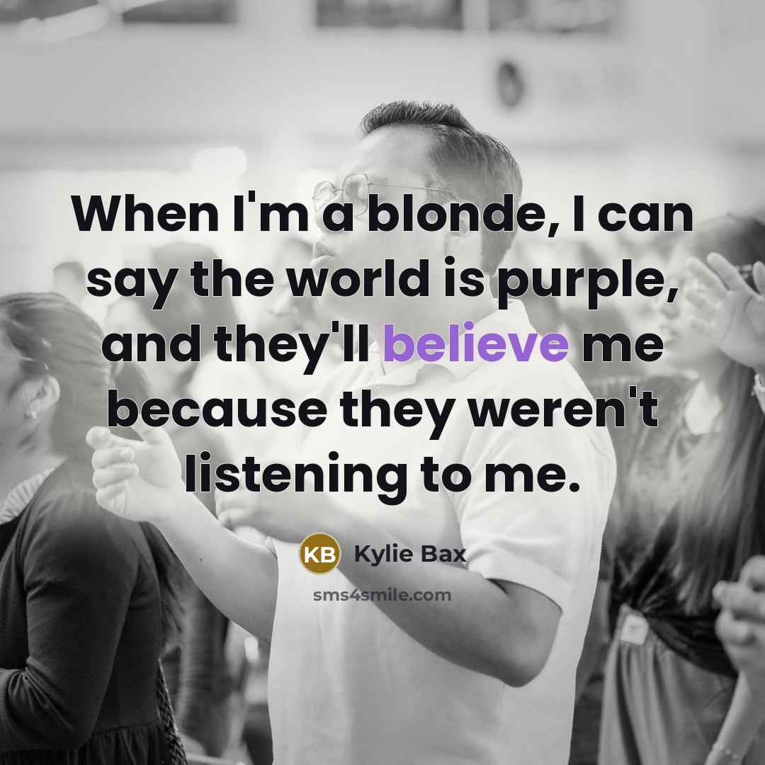 “When I'm a blonde, I can say the world is…” quote by Kylie Bax