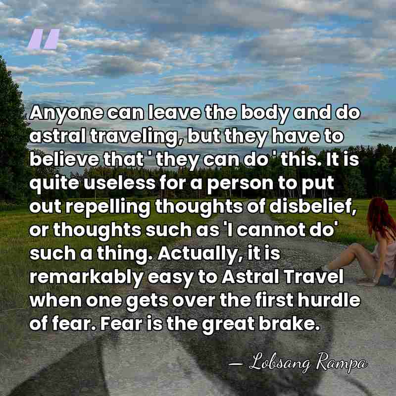 Anyone can leave the body and do astral traveling, but they have&hellip; - Lobsang Rampa