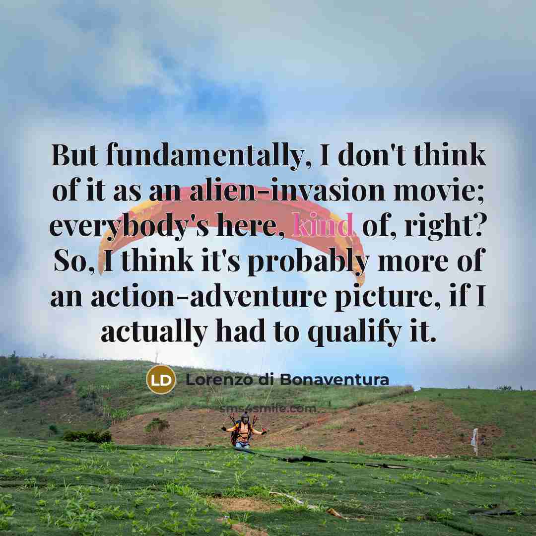 “But fundamentally, I don't think of it as an alien-invasion…” quote by Lorenzo di Bonaventura