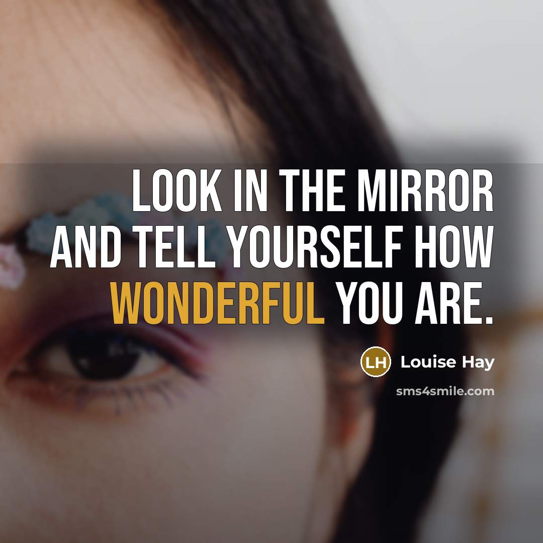 “Look in the mirror and tell yourself how wonderful you…” quote by Louise Hay