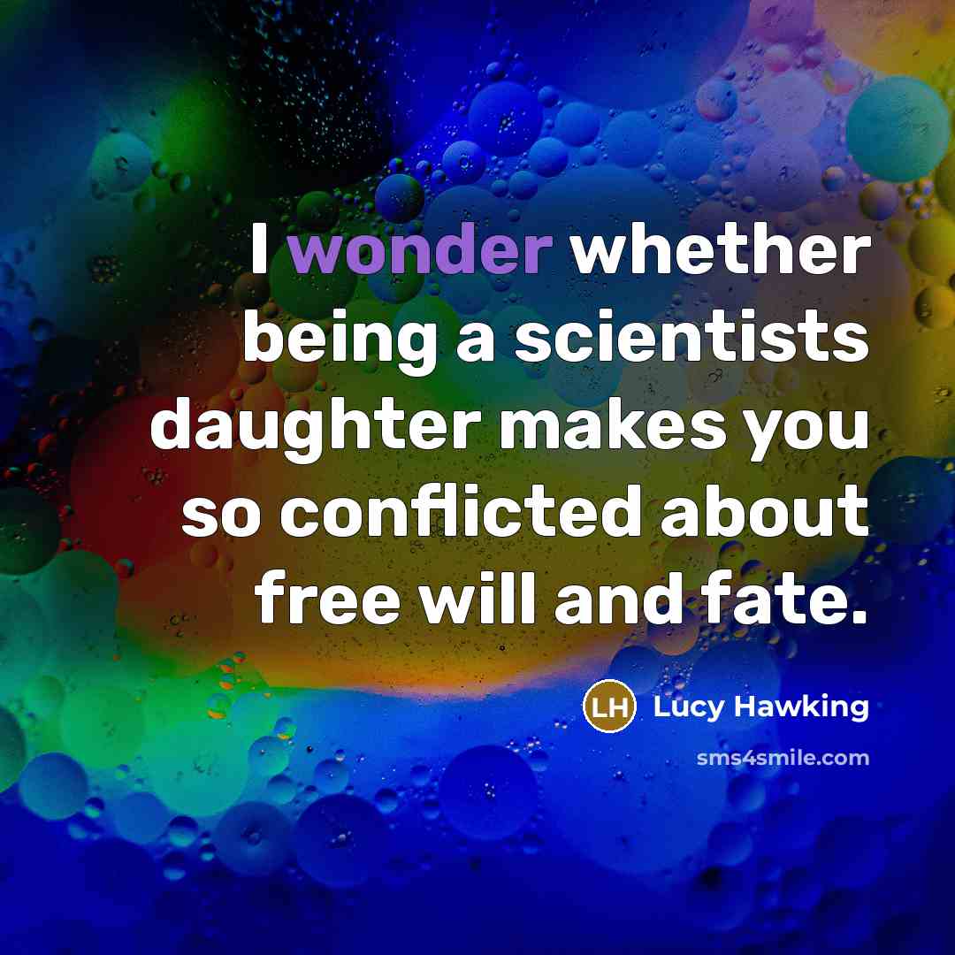 “I wonder whether being a scientists daughter makes you so…” quote by Lucy Hawking