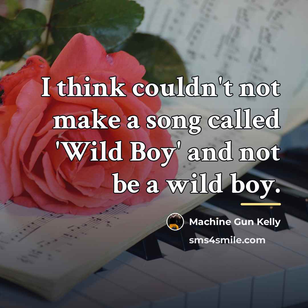 “I think couldn't not make a song called 'Wild Boy'…” quote by Machine Gun Kelly